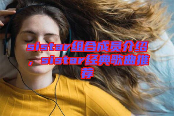 sistar組合成員介紹，sistar經(jīng)典歌曲推薦