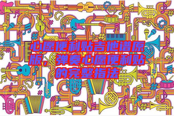 心愿便利貼吉他譜原版，彈奏心愿便利貼的完整指法