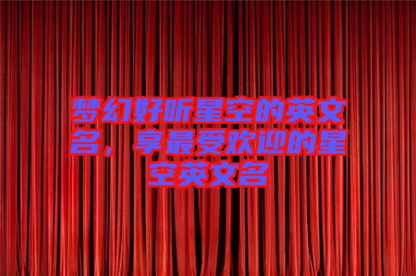 夢幻好聽星空的英文名，享最受歡迎的星空英文名