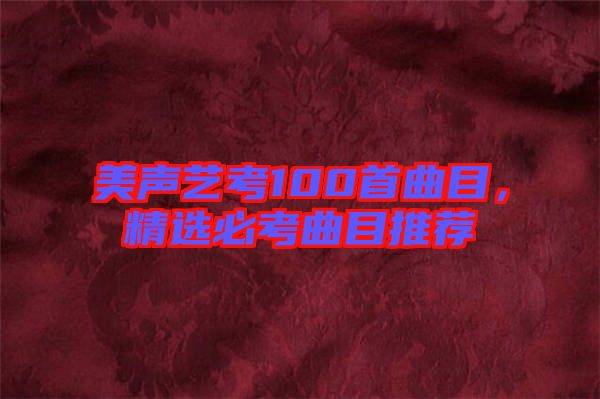 美聲藝考100首曲目，精選必考曲目推薦