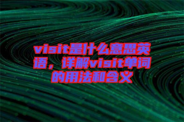 visit是什么意思英語，詳解visit單詞的用法和含義