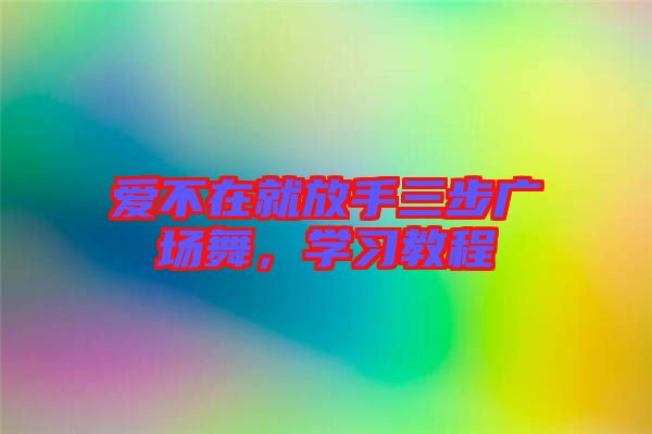 愛(ài)不在就放手三步廣場(chǎng)舞，學(xué)習(xí)教程