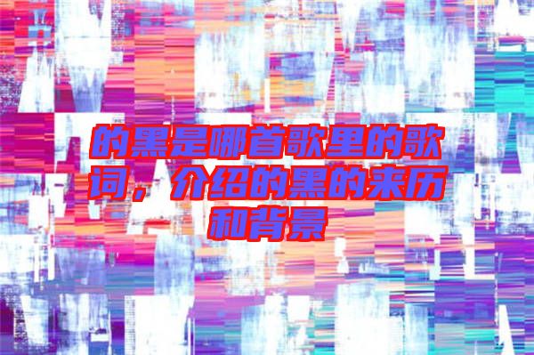 的黑是哪首歌里的歌詞，介紹的黑的來歷和背景