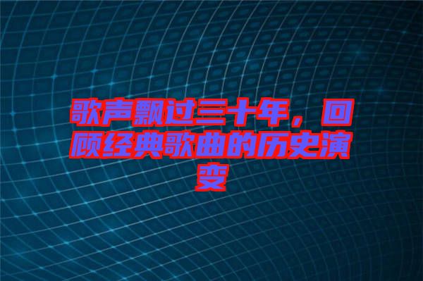 歌聲飄過三十年，回顧經(jīng)典歌曲的歷史演變