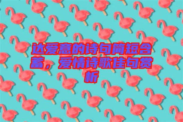 達(dá)愛意的詩句簡(jiǎn)短含蓄，愛情詩歌佳句賞析