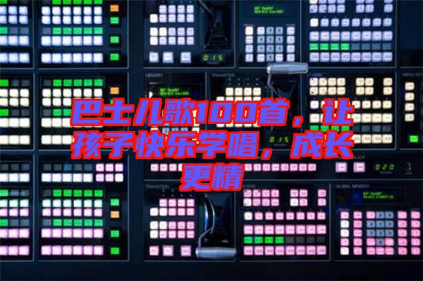 巴士兒歌100首，讓孩子快樂學唱，成長更精