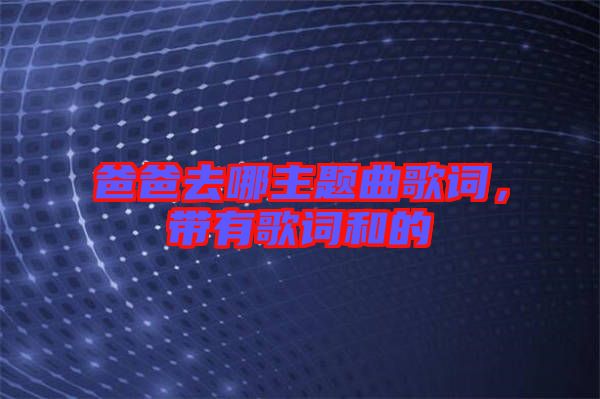 爸爸去哪主題曲歌詞，帶有歌詞和的