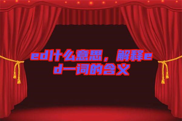 ed什么意思，解釋ed一詞的含義
