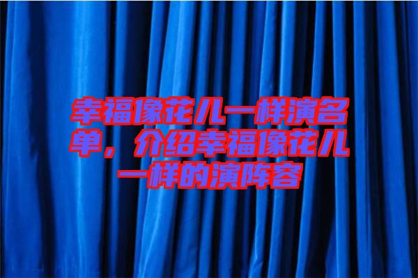 幸福像花兒一樣演名單，介紹幸福像花兒一樣的演陣容