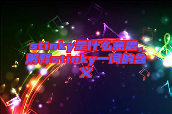 stinky是什么意思，解釋stinky一詞的含義