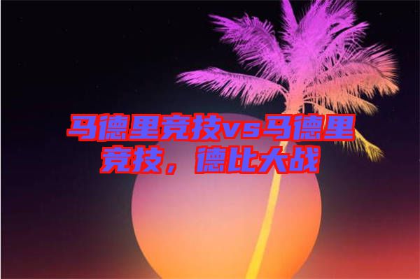 馬德里競技vs馬德里競技，德比大戰(zhàn)