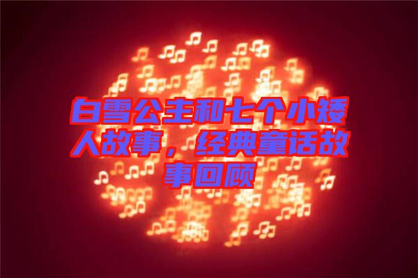 白雪公主和七個(gè)小矮人故事，經(jīng)典童話故事回顧