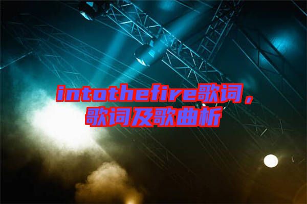 intothefire歌詞，歌詞及歌曲析