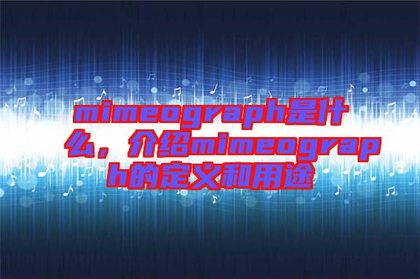 mimeograph是什么，介紹mimeograph的定義和用途