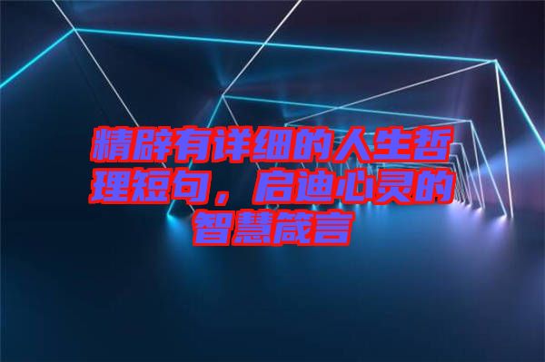 精辟有詳細的人生哲理短句，啟迪心靈的智慧箴言