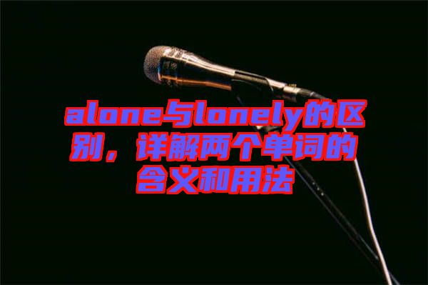 alone與lonely的區(qū)別，詳解兩個單詞的含義和用法