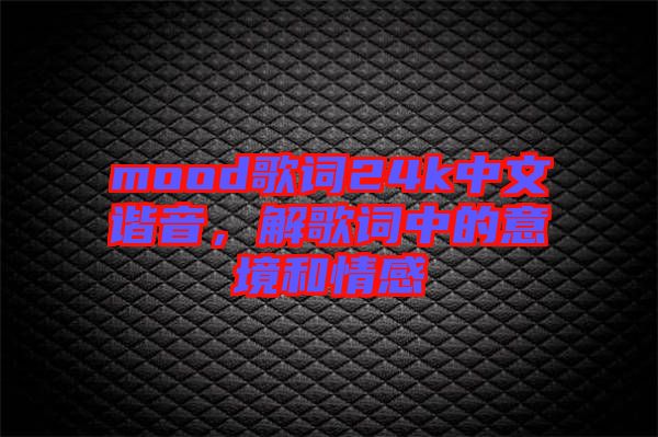 mood歌詞24k中文諧音，解歌詞中的意境和情感