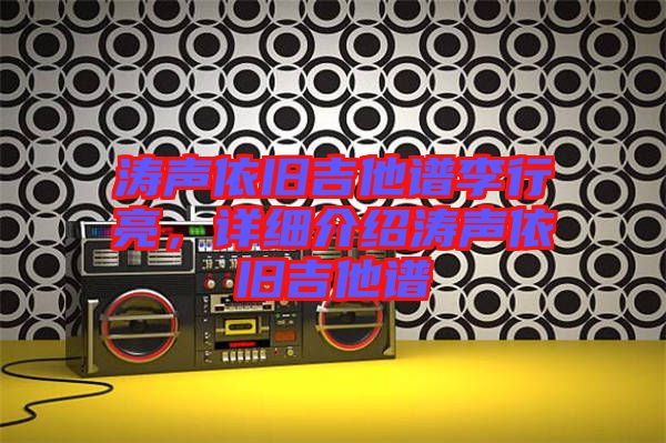 濤聲依舊吉他譜李行亮，詳細介紹濤聲依舊吉他譜