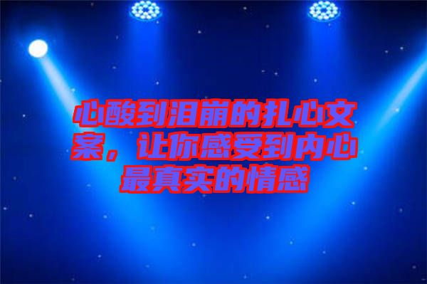 心酸到淚崩的扎心文案，讓你感受到內(nèi)心最真實的情感