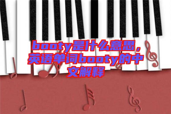 booty是什么意思，英語單詞booty的中文解釋