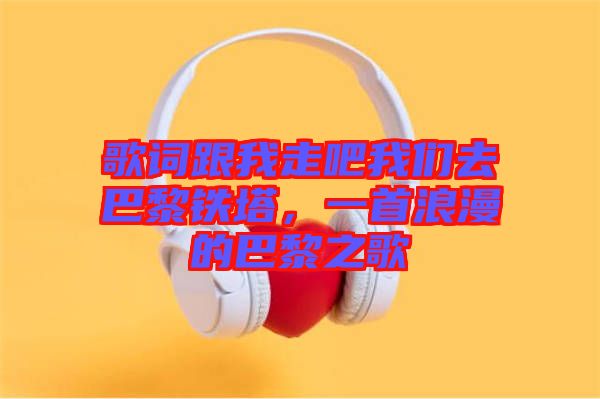 歌詞跟我走吧我們?nèi)グ屠梃F塔，一首浪漫的巴黎之歌
