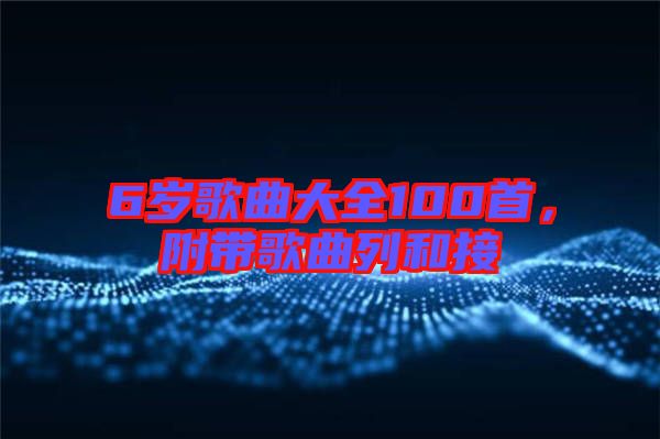 6歲歌曲大全100首，附帶歌曲列和接