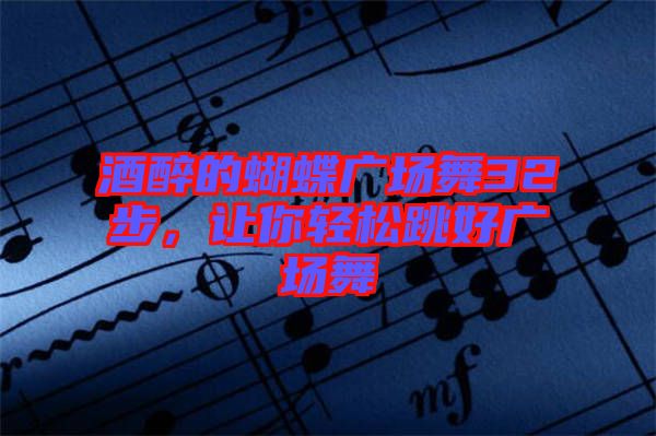 酒醉的蝴蝶廣場舞32步，讓你輕松跳好廣場舞