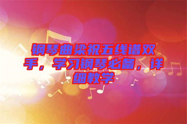 鋼琴曲梁祝五線譜雙手，學(xué)習(xí)鋼琴必備，詳細(xì)教學(xué)