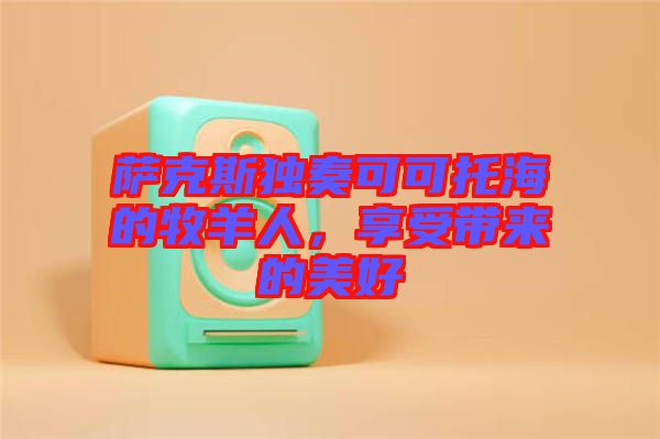 薩克斯獨奏可可托海的牧羊人，享受帶來的美好