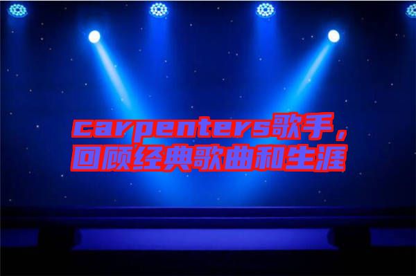 carpenters歌手，回顧經(jīng)典歌曲和生涯