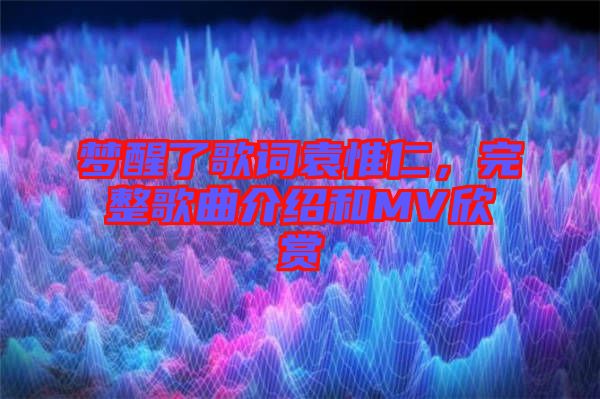 夢醒了歌詞袁惟仁，完整歌曲介紹和MV欣賞