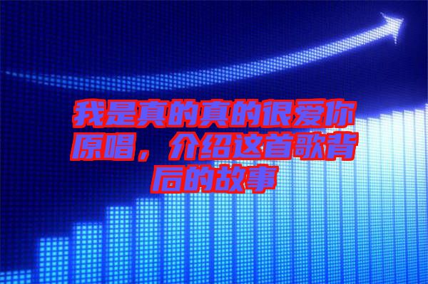 我是真的真的很愛(ài)你原唱，介紹這首歌背后的故事