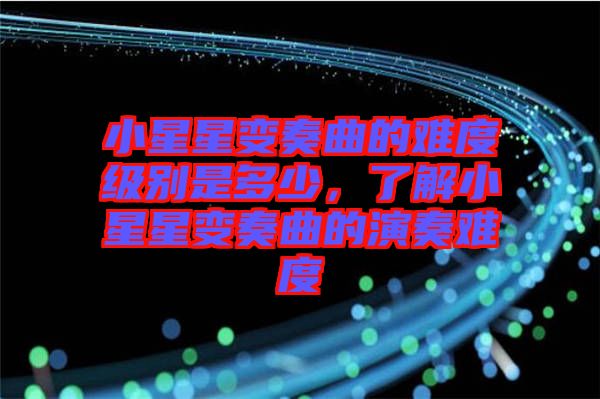 小星星變奏曲的難度級別是多少，了解小星星變奏曲的演奏難度