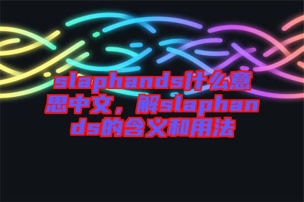 slaphands什么意思中文，解slaphands的含義和用法