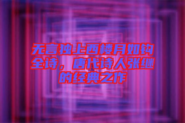 無言獨(dú)上西樓月如鉤全詩(shī)，唐代詩(shī)人張繼的經(jīng)典之作