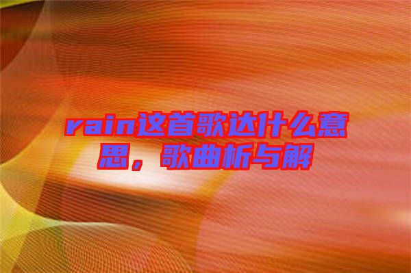 rain這首歌達什么意思，歌曲析與解