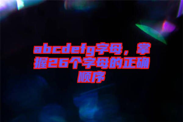 abcdefg字母，掌握26個字母的正確順序