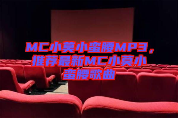 MC小莫小蠻腰MP3，推薦最新MC小莫小蠻腰歌曲