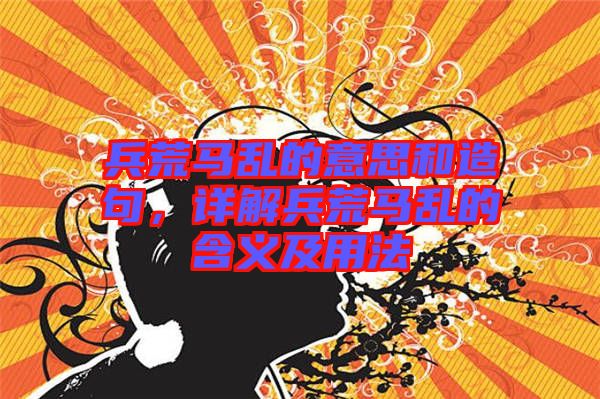 兵荒馬亂的意思和造句，詳解兵荒馬亂的含義及用法