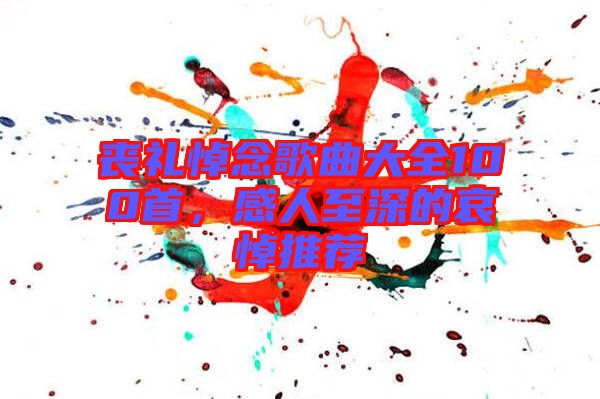 喪禮悼念歌曲大全100首，感人至深的哀悼推薦