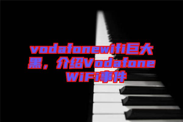vodafonewifi巨大黑，介紹Vodafone WiFi事件