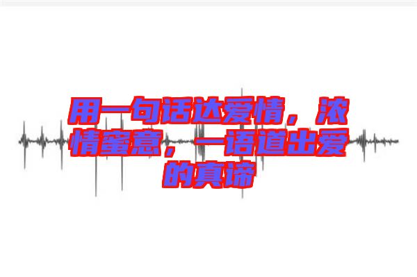 用一句話達(dá)愛(ài)情，濃情蜜意，一語(yǔ)道出愛(ài)的真諦