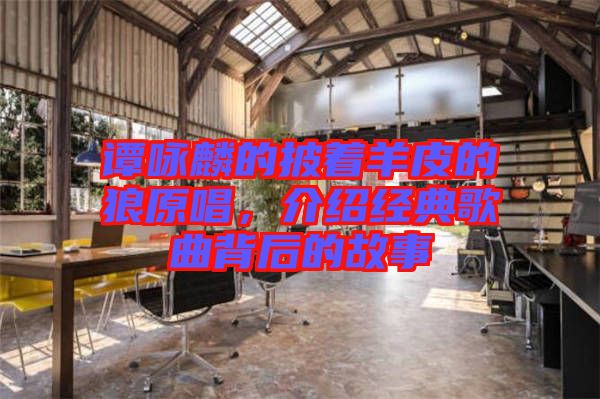 譚詠麟的披著羊皮的狼原唱，介紹經(jīng)典歌曲背后的故事