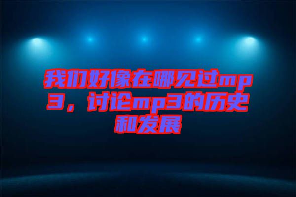 我們好像在哪見過mp3，討論mp3的歷史和發(fā)展