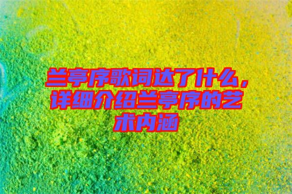 蘭亭序歌詞達了什么，詳細介紹蘭亭序的藝術(shù)內(nèi)涵