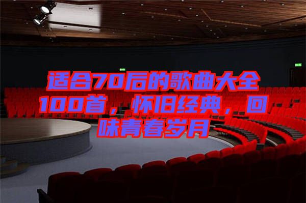適合70后的歌曲大全100首，懷舊經(jīng)典，回味青春歲月