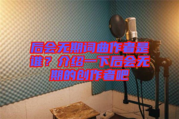 后會(huì)無(wú)期詞曲作者是誰(shuí)？介紹一下后會(huì)無(wú)期的創(chuàng)作者吧