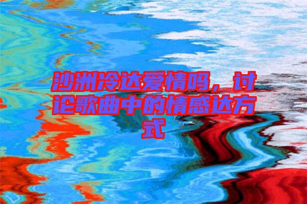 沙洲冷達愛情嗎，討論歌曲中的情感達方式