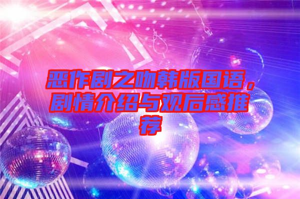 惡作劇之吻韓版國(guó)語(yǔ)，劇情介紹與觀后感推薦