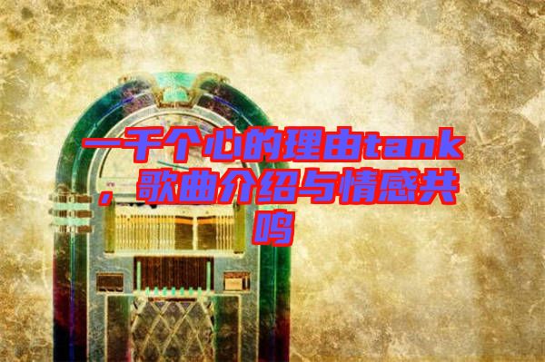 一千個(gè)心的理由tank，歌曲介紹與情感共鳴